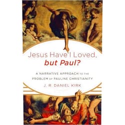 J. R. Daniel Kirk Jesus Have I Loved, but Paul?: A Narrative Approach to the Problem of Pauline Christianity