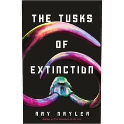 Ray Nayler The Tusks of Extinction