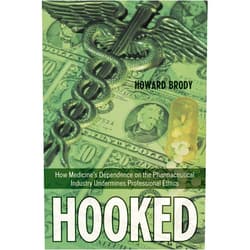 Howard Brody Hooked: Ethics, the Medical Profession, and the Pharmaceutical Industry