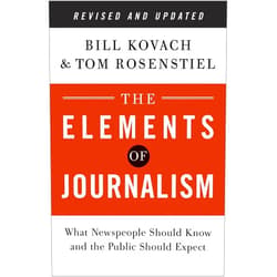 Bill Kovach,Tom Rosenstiel The Elements of Journalism, Revised and Updated 3rd Edition: What Newspeople Should Know and the Public Should Expect