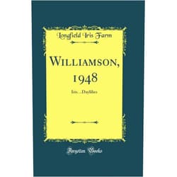 Longfield Iris Farm Williamson, 1948: Iris. ..Daylilies (Classic Reprint)