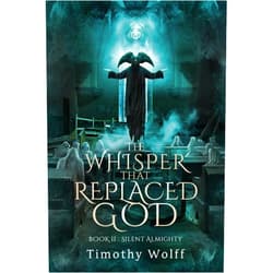 Timothy Wolff The Whisper that Replaced God Part II: Silent Almighty