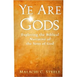 Malachi C. Steele,C. Orville McLeish Ye Are Gods: Exploring the Biblical Narrative of the Sons of God