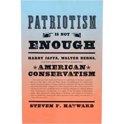 By Steven F. Hayward (Author) Patriotism Is Not Enough: Harry Jaffa, Walter Berns, and the Arguments that Redefined American Conservatism