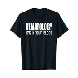 Hematology TShirts Hematology It's In Your Blood funny Hematology TShirt