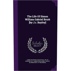 N.J.),James Roosevelt Bayley (R.C. bp. of Newa,Simon Guillaume G. Bruté de Rémur (bp The Life Of Simon William Gabriel Bruté [by J.r. Bayley]