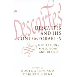 By Roger Ariew (Editor), Marjorie Grene (Editor) Descartes and His Contemporaries: Meditations, Objections, and Replies