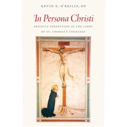 Kevin O'Reilly In Persona Christi: Priestly Perfection in the Light of St. Thomas’s Theology