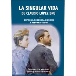 Spanish Edition by Óscar Uceda Márquez (Author) La singular vida de Claudio López Bru: Empresa, regeneracionismo y reforma social (Spanish Edition)