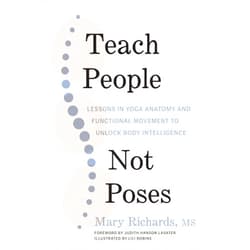 By Mary Richards (Author), Lili Robins (Illustrator), Judith Hanson Lasater (Foreword) & 0 more Teach People, Not Poses: Lessons in Yoga Anatomy and Functional Movement to Unlock Body Intelligence