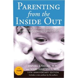 Daniel J. Siegel M.D.,Mary Hartzell Parenting from the Inside Out: How a Deeper Self-Understanding Can Help You Raise Children Who Thrive: 10th Anniversary Edition