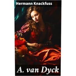 German Edition by Hermann Knackfuss (Author) Format: Kindle Edition A. van Dyck: Meister der Flämischen Kunst: Ein tiefer Blick in das Werk von Anton van Dyck (German Edition)