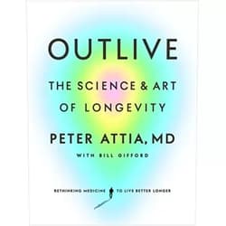 Peter Attia MD, Bill Gifford Outlive: The Science and Art of Longevity