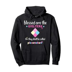 Blessed Are The Quilters Called Piecemakers Quilting Blessed Are The Quilters Called Piecemakers Pullover Hoodie