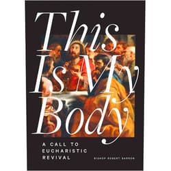 Bishop Robert Barron This Is My Body: A Call to Eucharistic Revival