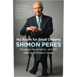 Shimon Peres No Room for Small Dreams: Courage, Imagination, and the Making of Modern Israel