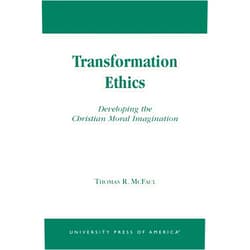 Thomas R. McFaul Transformation Ethics: Developing the Christian Moral Imagination