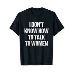 Talkfun Gift Tees I Dont Know How To Talk To Women Funny Gift T-Shirt
