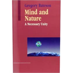 By Gregory Bateson (Author), Alfonso Montuori (Foreword) Mind and Nature: A Necessary Unity (Advances in Systems Theory, Complexity, and the Human Sciences)