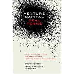 Harm de Vries,Menno van Loon,Sjoerd Mol Venture Capital Deal Terms: A guide to negotiating and structuring venture capital transactions