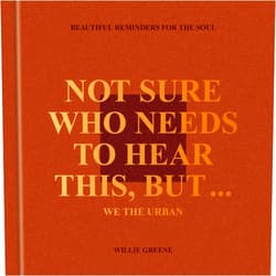 Willie Greene Not Sure Who Needs to Hear This, But . . . : WE THE URBAN: Beautiful Reminders for the Soul