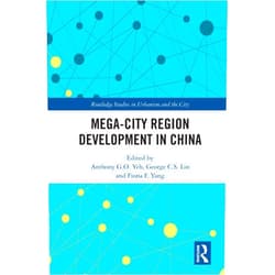 Anthony G.O. Yeh,George C. S. Lin,Fiona F. Yang Mega-City Region Development in China (Routledge Studies in Urbanism and the City)