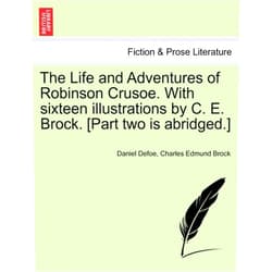 Daniel Defoe,Charles Edmund Brock The Life and Adventures of Robinson Crusoe. with Sixteen Illustrations by C. E. Brock. [Part Two Is Abridged.]