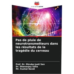 French Edition by Prof. Dr. Dhrubo Jyoti Sen (Author), Dr. Dhananjoy Saha (Author), Mr. Kushal Nandi (Author) & 0 more Pas de pluie de neurotransmetteurs dans les résultats de la tragédie du cerveau (French Edition)