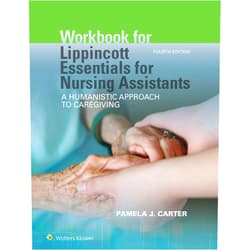 Pamela J Carter RN BSN MEd CNOR Workbook for Lippincott Essentials for Nursing Assistants: A Humanistic Approach to Caregiving