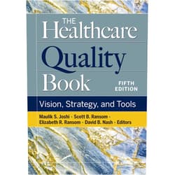 Elizabeth R. Ransom MD,Maulik S. Joshi,Scott B. Ransom DO,David B. Nash MD The Healthcare Quality Book: Vision, Strategy, and Tools, Fifth Edition