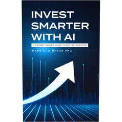 Mark A. Johnson Invest Smarter with AI: A Practical Guide to Long-Term Investing, Financial Planning, and Building Wealth