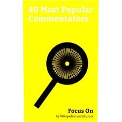 By Wikipedia contributors (Author) Format: Kindle Edition Focus On: 40 Most Popular Commentators: George Carlin, Dinesh D'Souza, Pat Buchanan, Laura Ingraham, Phyllis Schlafly, Tucker Carlson, Michelle Malkin, Peggy Noonan, Paul Harvey, Mary Matalin, etc.