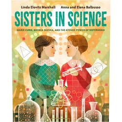 By Linda Elovitz Marshall (Author), Anna And Elena Balbusso (Illustrator) Sisters in Science: Marie Curie, Bronia Dluska, and the Atomic Power of Sisterhood