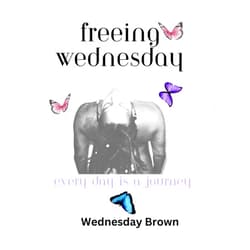 Wednesday Brown,Christian Nagel Freeing Wednesday: Every Day Is a Journey