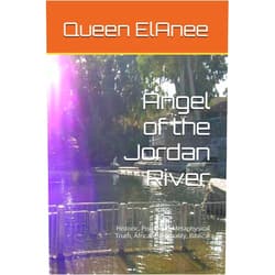 By queen ElAnee (Author), ElAnee Barclay Jones (Author) Angel of the Jordan River: Historic, Prophetic, Metaphysical Truth, African Spirituality, Biblical