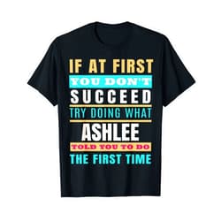 Sarcastic Birthday ASHLEE Name Gift Text Joke ASHLEE Personalized Name Shirt ASHLEE First Name T-Shirt