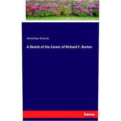By Alfred Bate Richards Richards (Author) A Sketch of the Career of Richard F. Burton