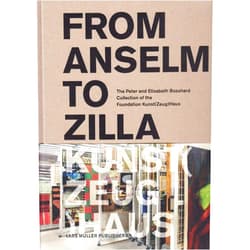 Peter Stohler,Petra Giezendanner,Anja Gubelmann,Integral Lars Müller From Anselm to Zilla: The Peter and Elisabeth Bosshard Collection of the Stiftung Kunst(Zeug)Haus