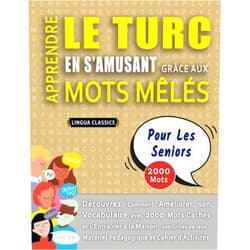 LINGUA CLASSICS APPRENDRE LE TURC EN S'AMUSANT GRÂCE AUX MOTS MÊLÉS - POUR LES SENIORS - Découvrez Comment Améliorer Son Vocabulaire Avec 2000 Mots Cachés Et ... Et Cahier D'activités (French Edition)