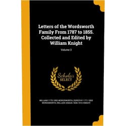 William 1770-1850 Wordsworth,Dorothy 1771-1855 Wordsworth,William Angus 1836-1916 Knight Letters of the Wordsworth Family From 1787 to 1855. Collected and Edited by William Knight; Volume 3