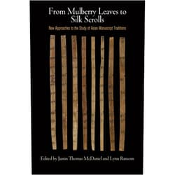 Justin Thomas McDaniel,Lynn Ransom From Mulberry Leaves to Silk Scrolls: New Approaches to the Study of Asian Manuscript Traditions (Laawrence J. Schoenberg Studies in Manuscript Culture)