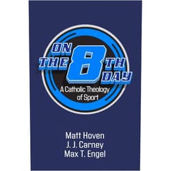 Matt Hoven,J. J. Carney,Max T. Engel On the Eighth Day: A Catholic Theology of Sport