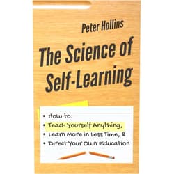 By Peter Hollins (Author) The Science of Self-Learning: How to Teach Yourself Anything, Learn More in Less Time, and Direct Your Own Education (Learning how to Learn)