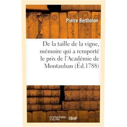 Pierre Bertholon De la taille de la vigne, mémoire qui a remporté le prix de l'Académie de Montauban (French Edition)