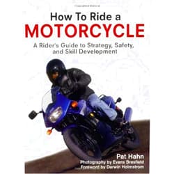Pat Hahn,Evans Brasfield,Darwin Holmstrom How to Ride a Motorcycle: A Rider's Guide to Strategy, Safety And Skill Development
