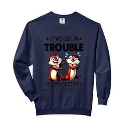 Otter If We Get In Trouble It's My Sister's Tees Otter If We Get In Trouble It's My Sister's Fault Because Comfort Colors Adult Sweatshirt