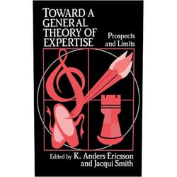 By K. Anders Ericsson (Editor), Jacqui Smith (Editor) Toward a General Theory of Expertise: Prospects and Limits