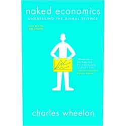 By Charles Wheelan (Author), Burton G. Malkiel (Foreword) Naked Economics: Undressing the Dismal Science