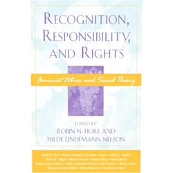 By Robin N. Fiore (Editor), Hilde Lindemann Nelson (Editor), Heidi Grasswick (Contributor), Cressida J. Heyes (Contributor), Cheryl L. Hughes (Contributor), Alison M. Jaggar (Contributor), Marìa Pìa Lara (Contributor), Bonnie Mann (Contributor), Norah Martin (Contributor), Diana Tietjens Meyers (Contributor), Kate Parsons (Contributor), Misha Strauss (Contributor), Margaret Urban Walker (Contributor), Abby Wilkerson (Contributor), IrisMarion Young (Contributor) & 12 more Recognition, Responsibility, and Rights: Feminist Ethics and Social Theory (Feminist Constructions)