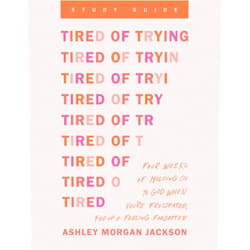 Ashley Morgan Jackson Tired of Trying Study Guide: Four Weeks of Holding On to God When You’re Frustrated, Fed Up, and Feeling Forgotten